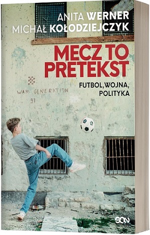 Okładka książki Anity Werner i Michała Kołodziejczyka Mecz to pretekst. Futbol, wojna, polityka